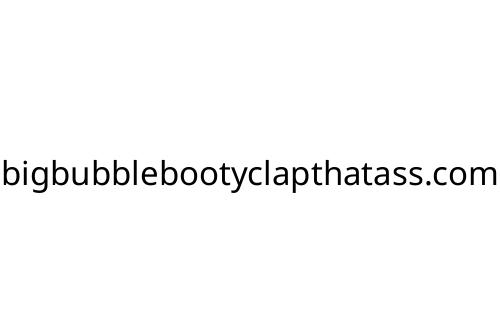 bigbubblebootyclapthatass_com