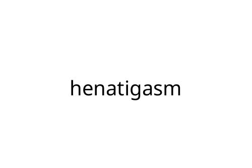 henatigasm