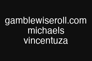gamblewiseroll.com michaels vincentuza