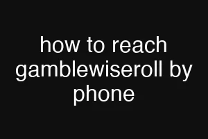how to reach gamblewiseroll by phone