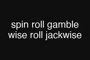 spin roll gamble wise roll jackwise